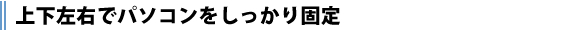 上下左右でパソコンをしっかり固定